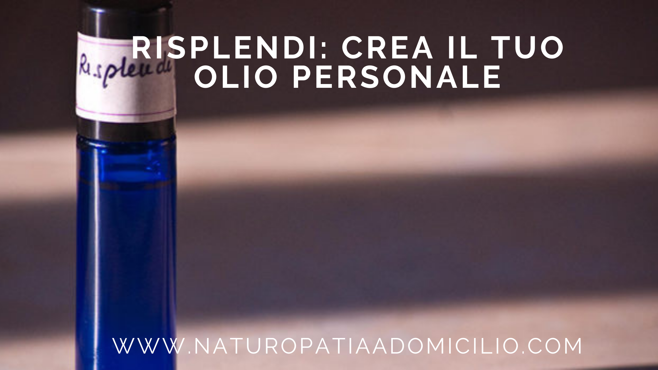 RISPLENDI: Crea Il Tuo Olio Personale